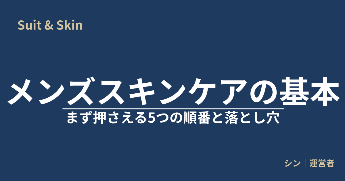 メンズスキンケアの基本 まず押さえる5つの順番と落とし穴 Suit & Skin